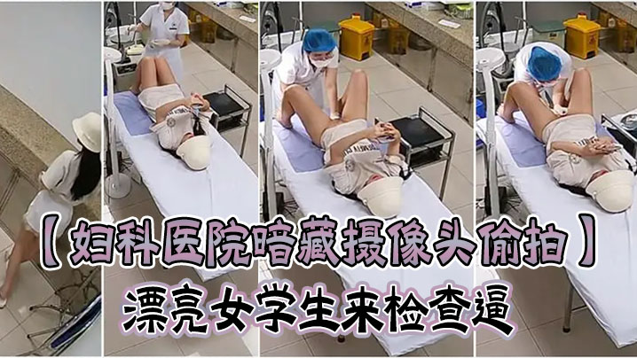 妇科医院暗藏摄像头偷拍漂亮女学生来检查逼很害羞夹紧双腿不给看女医生来了才给看海报剧照