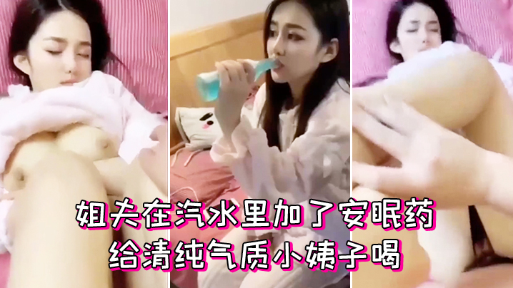 姐夫在汽水里加了安眠药给清纯气质小姨子喝迷倒后无套外射她屁股上海报剧照