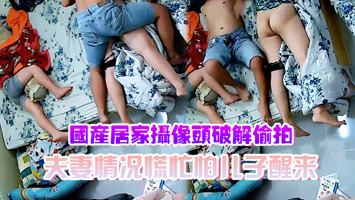 国产居家摄像头破解偷拍夫妻情况慌忙怕儿子醒来裤子不敢脱动静不敢大做爱辛苦了海报剧照