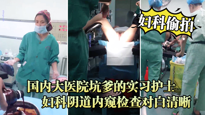妇科偷拍流出国内大医院坑爹的实习护士偷拍流出_妇科阴道内窥检查对白清晰海报剧照
