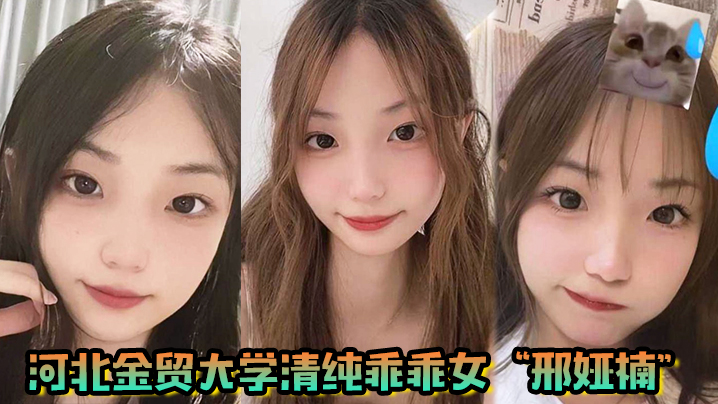 河北金贸大学清纯乖乖女邢娅楠超级清纯的学生妹和我到了床上变成荡妇淫娃海报剧照