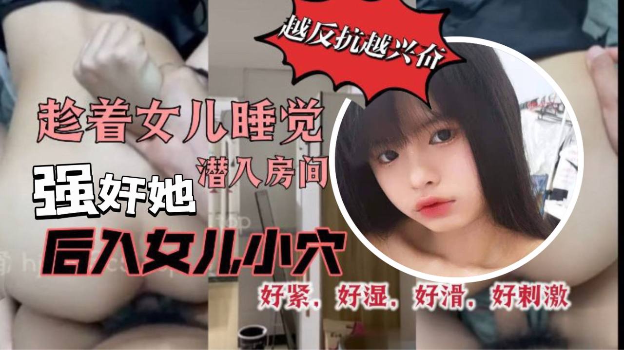 原创29分钟视频趁着女儿睡觉潜入房间强奸她我把鸡巴插到了女儿的小穴里而且还是后入的方式好紧好湿好滑好暖好刺激海报剧照