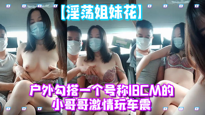 淫荡姐妹花户外勾搭一个号称18CM的小哥哥激情玩车震海报剧照