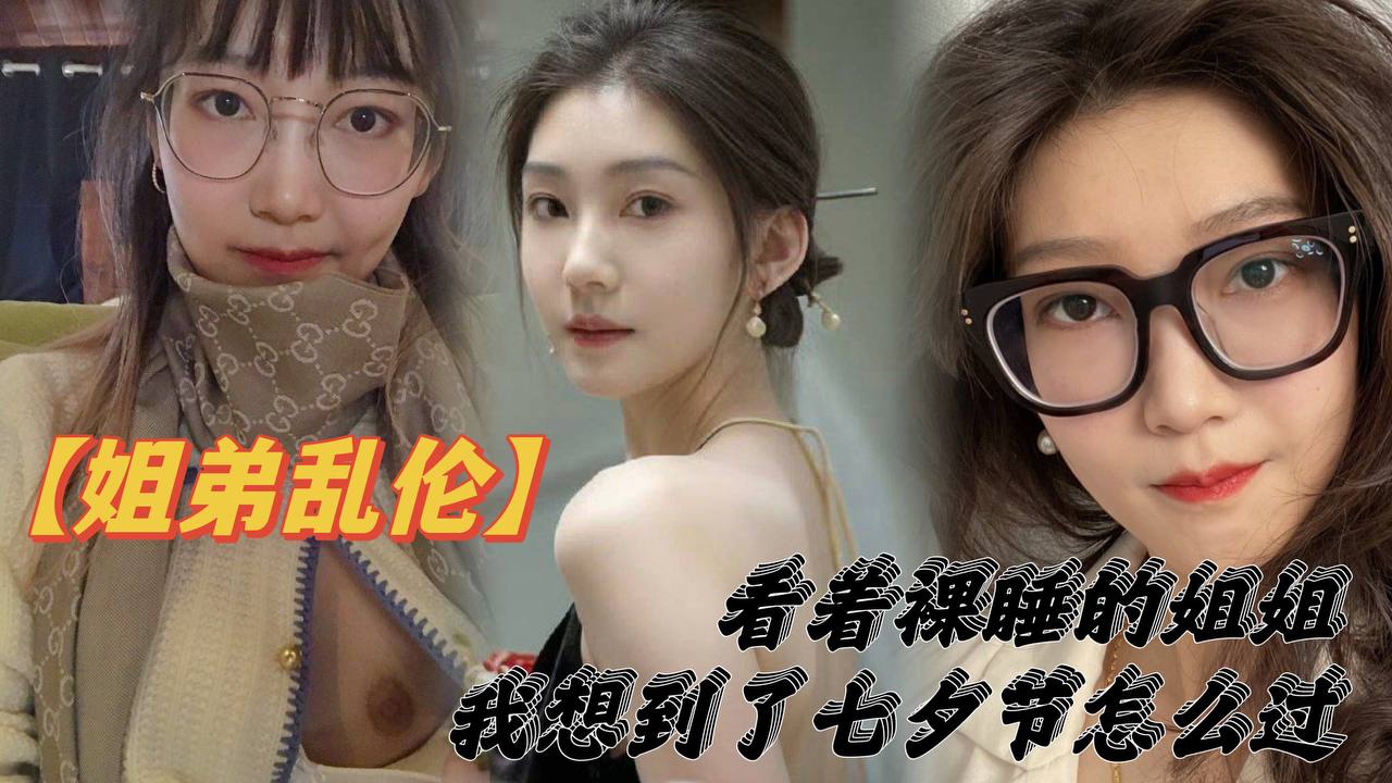 姐弟乱伦看着裸睡的姐姐我想到了七夕节该怎么过操亲姐姐反抗无效最后还是操了海报剧照