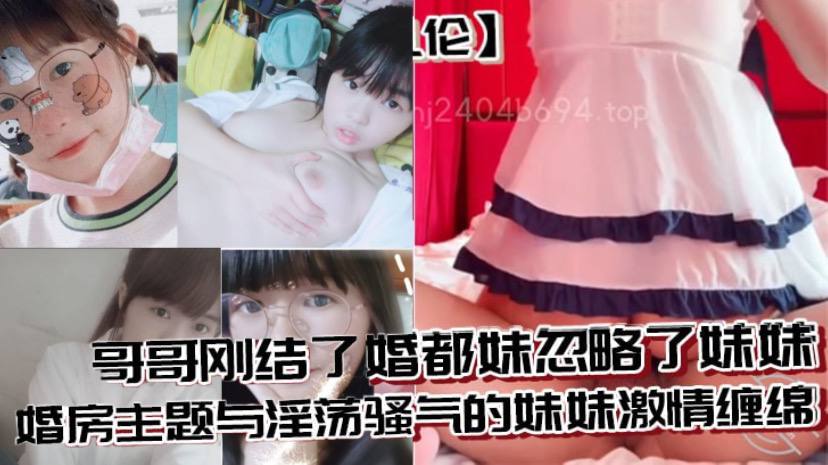 兄妹乱伦哥哥刚结了婚都妹忽略了妹妹婚房主题与淫荡骚气的妹妹激情缠绵口交足交激情内射至高潮海报剧照