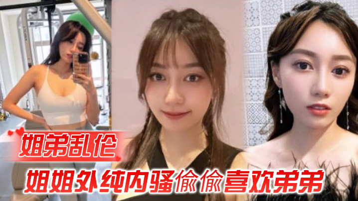 姐弟乱伦姐姐外纯内骚偸偸喜欢弟弟想尽各种办法最终成功勾引弟弟被他进入了海报剧照