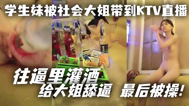 学生妹被社会大姐带到KTV直播_往逼里灌酒给大姐舔逼最后被操海报剧照