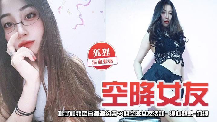 空降女友桃子视频联合滴滴约第53期-狐狸混血魅惑陪你谈2天恋爱海报剧照