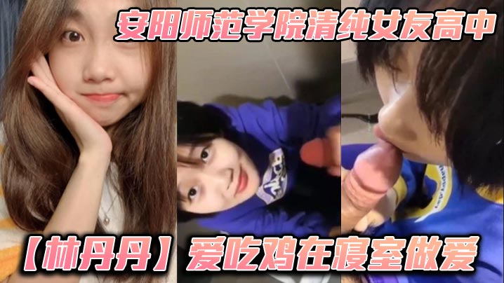 安阳师范学院清纯女友高中林丹丹爱吃鸡在寝室做爱小年轻都这么饥渴吗海报剧照