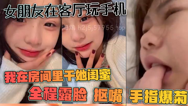 女朋友在客厅玩手机我在房间里干她闺蜜全程露脸抠嘴手指爆菊海报剧照