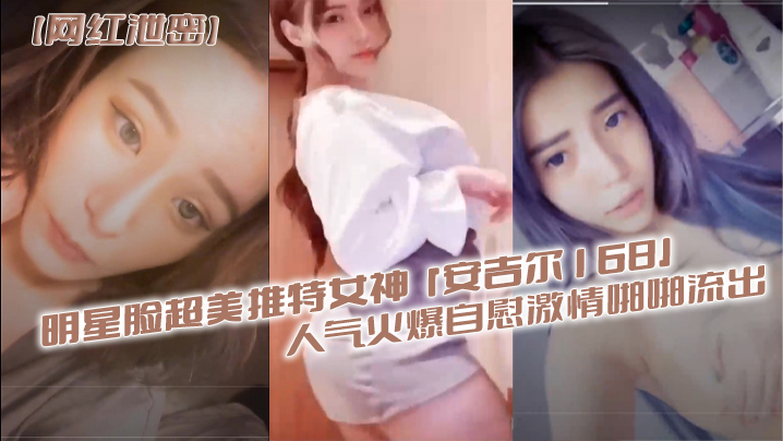 网红泄密明星脸超美推特女神安吉尔168人气火爆自慰激情啪啪流出海报剧照
