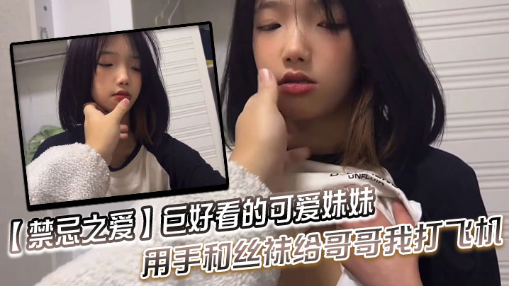 禁忌之爱巨好看的可爱妹妹用手和丝袜给哥哥我打飞机海报剧照