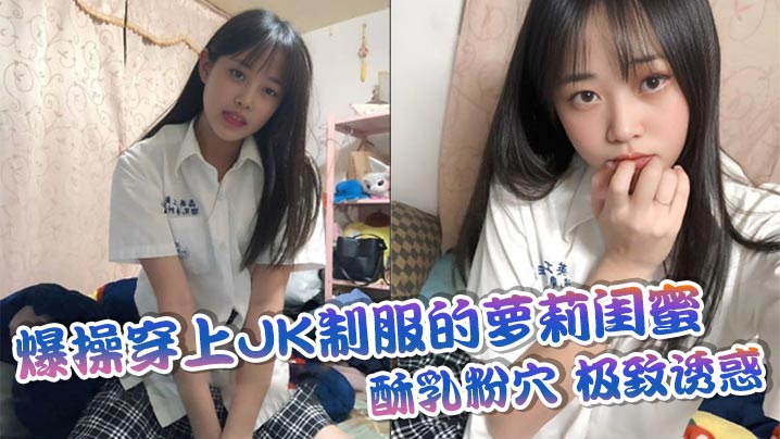 爆操穿上JK制服的萝莉闺蜜酥乳粉穴极致诱惑海报剧照