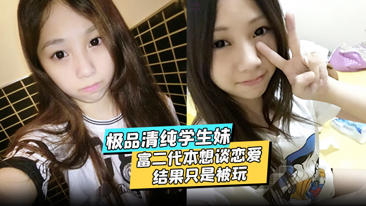 极品清纯学生妹酒店约炮富二代本想谈恋爱结果只是被玩被渣男分享私密视频海报剧照