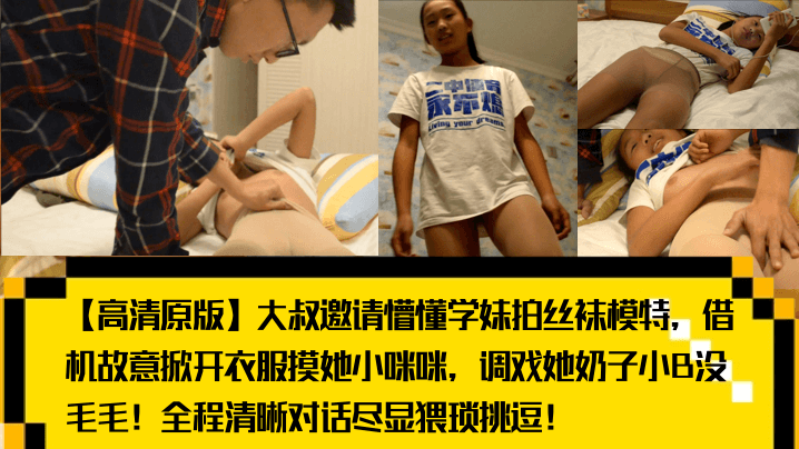 【高清原版】大叔邀请懵懂学妹拍丝袜模特，借机故意掀开衣服摸她小咪咪，调戏她奶子小B没毛毛！全程清晰对话尽显猥琐挑逗！海报剧照