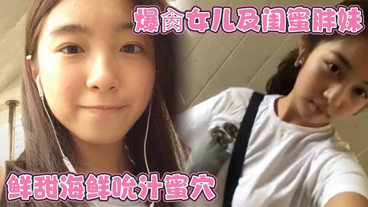 爆肏女儿及闺蜜胖妹 鲜甜海鲜吮汁蜜穴 紧致白虎夹吸榨射 胖妹白浆泛滥被榨干了海报剧照