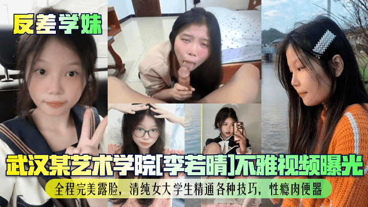 【反差学妹】武汉某艺术学院[李若晴]不雅视频曝光！全程完美露脸，清纯女大学生精通各种技巧，性瘾肉便器！海报剧照
