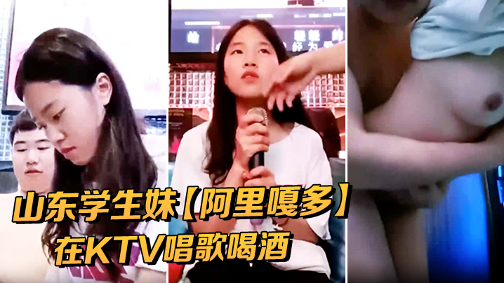 山东学生妹阿里嘎多在KTV唱歌喝酒一曲罢了情意缠绵口交啪啪主打的就是一个真实精彩大作海报剧照