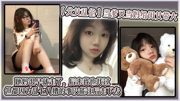 【父女乱伦】当爹又当妈给闺女带大，她妈很早就走了，后来我也找过，但都因为乱七八糟的事没能往后走下去，算算也有三年了吧？就跟我闺女俩人过海报剧照