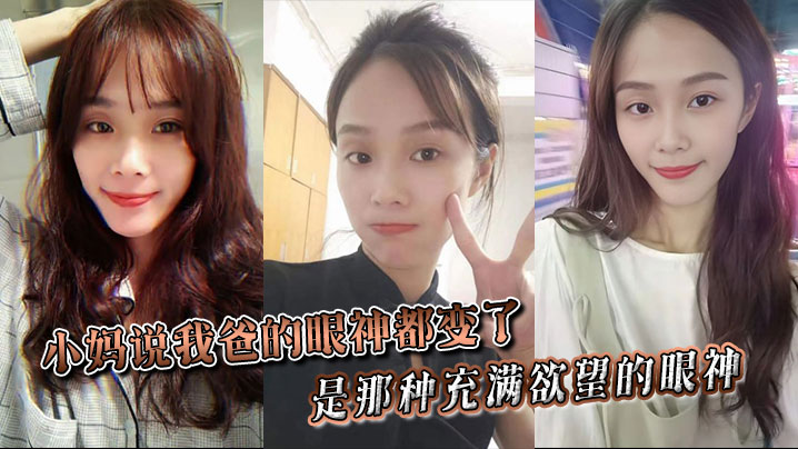【小妈乱伦】小妈说我爸的眼神都变了。。是那种充满欲望的眼神。。当晚她俩竟然做了一次，中间我爸竟然还问我了海报剧照