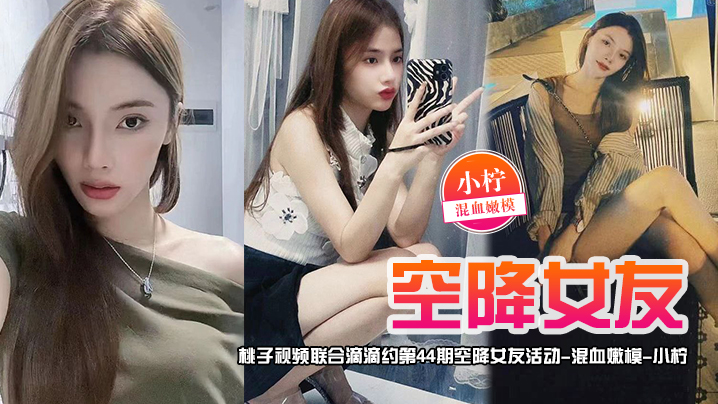 空降女友桃子视频联合滴滴约第44期-小柠混血嫩模陪你谈2天恋爱海报剧照