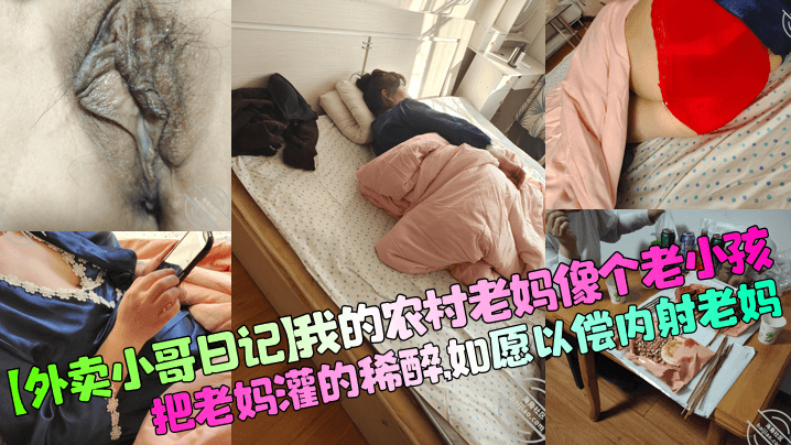 【外卖小哥日记】我的农村老妈像个老小孩，把老妈灌的稀醉，如愿以偿内射老妈！海报剧照
