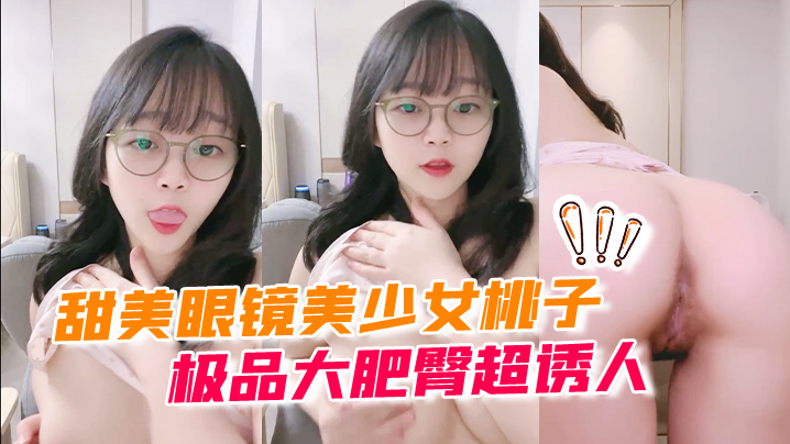 甜美眼镜美少女桃子极品大肥臀超诱人特写屁股抖动手指拍打小穴扣弄流出好多白浆萝莉白虎海报剧照