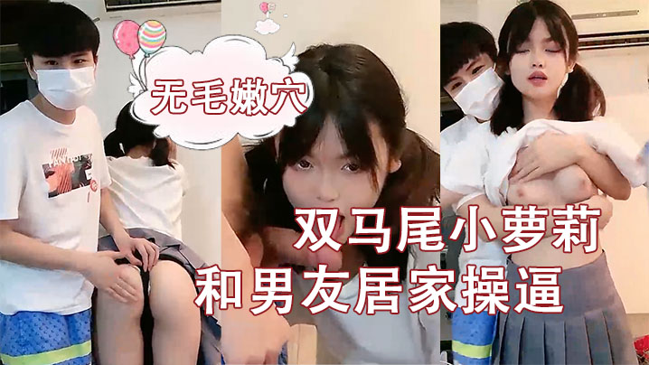刚成年双马尾小萝莉和男友居家操逼揉捏白嫩奶子后入猛顶妹子开心了无毛嫩穴主动骑乘萝莉爆肏海报剧照