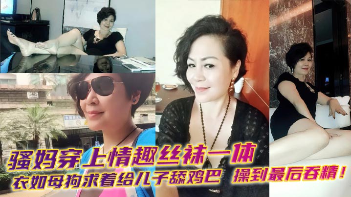 【母子乱伦】骚妈穿上情趣丝袜一体衣如母狗求着给儿子舔鸡巴，操到最后吞精！海报剧照