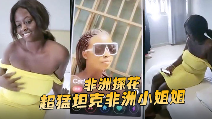 非洲探花超猛坦克非洲小姐姐没大屌难以满足噢抽插不停止海报剧照