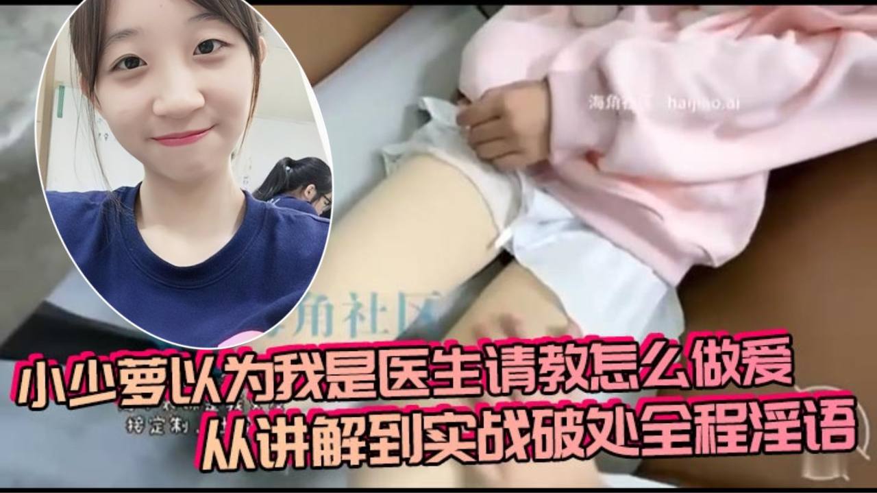 小少萝以为我是医生请教怎么做爱，从讲解到实战破处全程淫语海报剧照