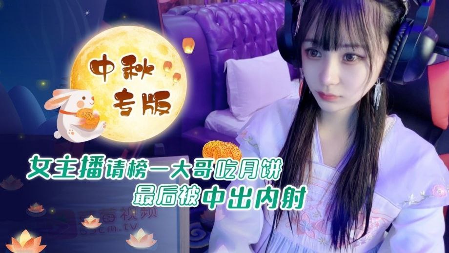 中秋重磅福利女主播请榜一大哥吃月饼最后被中出内射海报剧照