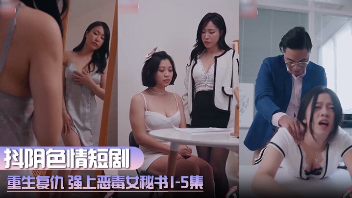 抖阴色情短剧 重生复仇 强上恶毒女秘书 1-5集海报剧照