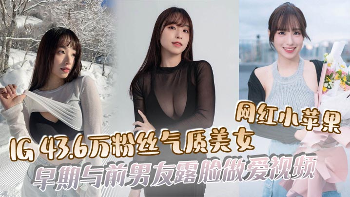 【吃瓜】IG43.6万粉丝气质美女网红小苹果，早期与前男友露脸做爱视频海报剧照