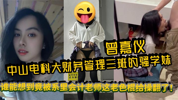 中山电科大财务管理三班的骚学妹曾嘉仪，视频里被操得浪叫连天，谁能想到竟被系里会计老师这老色棍给操翻了！海报剧照