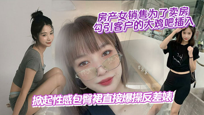 房产女销售为了卖房,勾引客户的大鸡吧插入,掀起性感包臀裙直接爆操反差婊海报剧照