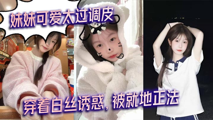 【兄妹乱伦】妹妹可爱太过调皮，穿着白丝诱惑，被就地正法海报剧照