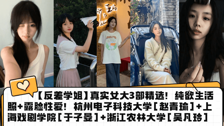 【反差学姐】真实女大3部精选！纯欲生活照+露脸性爱！杭州电子科技大学[赵青瑜]+上海戏剧学院[于子晏]+浙江农林大学[吴凡玲]海报剧照