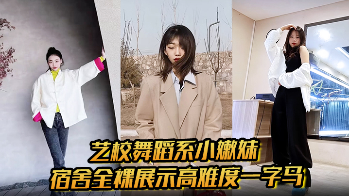艺校舞蹈系小嫩妹宿舍全裸展示高难度一字马 淫荡自慰带出丝丝粘液 诱惑淫声骚叫海报剧照