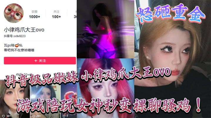 抖音极品嫩妹 小律鸡爪大王ovo 怒砸重金，游戏陪玩女神秒变裸聊骚鸡！海报剧照