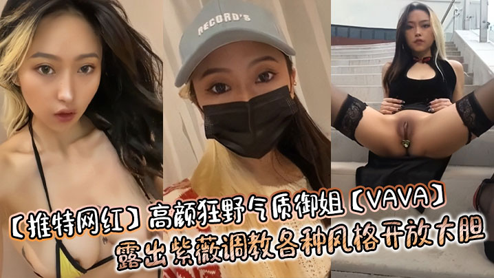 【推特网红】高颜狂野气质御姐【VAVA】露出紫薇调教各种风格开放大胆海报剧照