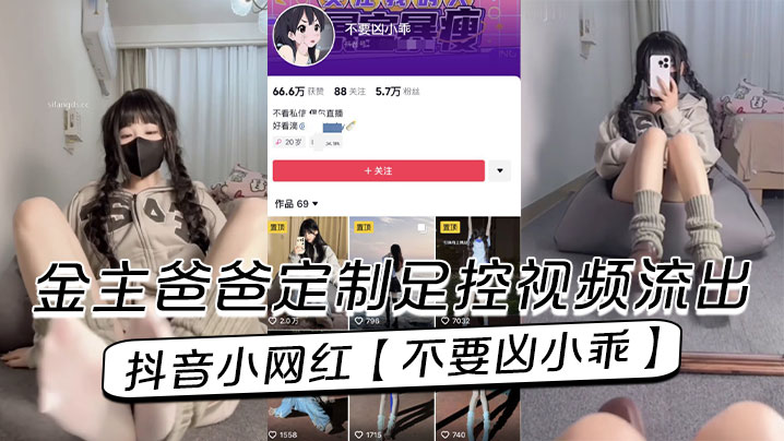 抖音小网红【不要凶小乖】金主爸爸定制足控视频流出！海报剧照