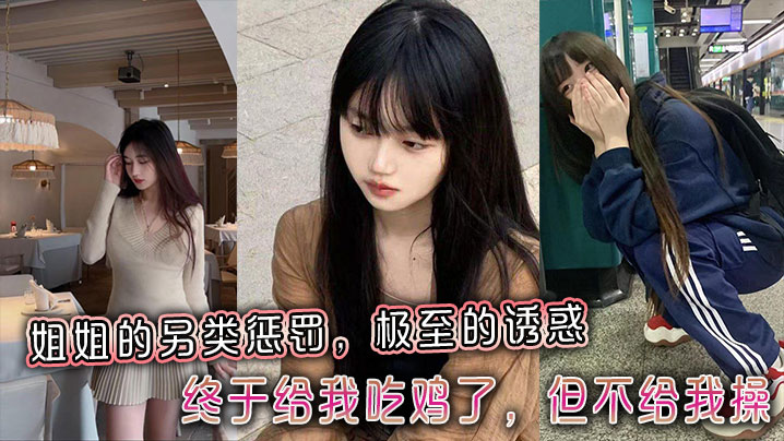 【姐弟乱伦】姐姐的另类惩罚，极至的诱惑，终于给我吃鸡了，但不给我操海报剧照