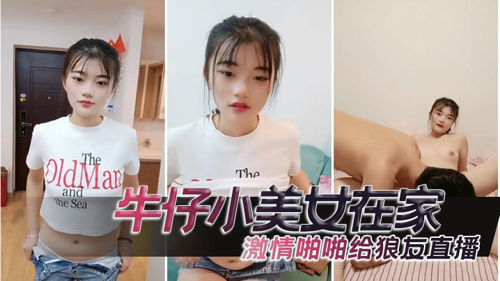 牛仔小美女在家激情啪啪给狼友直播，互动听指挥，让小哥舔逼口交大鸡巴，无套抽插高潮尿尿海报剧照