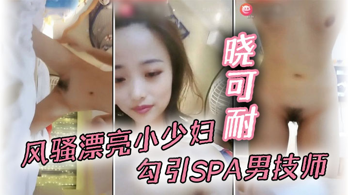风骚漂亮小少妇【晓可耐】勾引SPA男技师，结果碰到猛男，舔穴大鸡巴插得喷出来直呼受不了甘拜下海报剧照