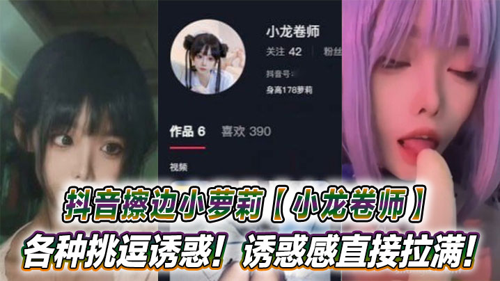 抖音擦边小萝莉【小龙卷师】各种挑逗诱惑！诱惑感直接拉满！海报剧照