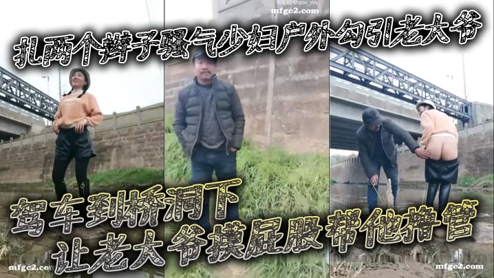 扎两个辫子骚气少妇户外勾引老大爷_驾车到桥洞下让老大爷摸屁股帮他撸管海报剧照