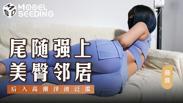 【薇薇】MSD147 尾随强上美臀邻居后入冲刺爆操高潮淫夜泛滥海报剧照