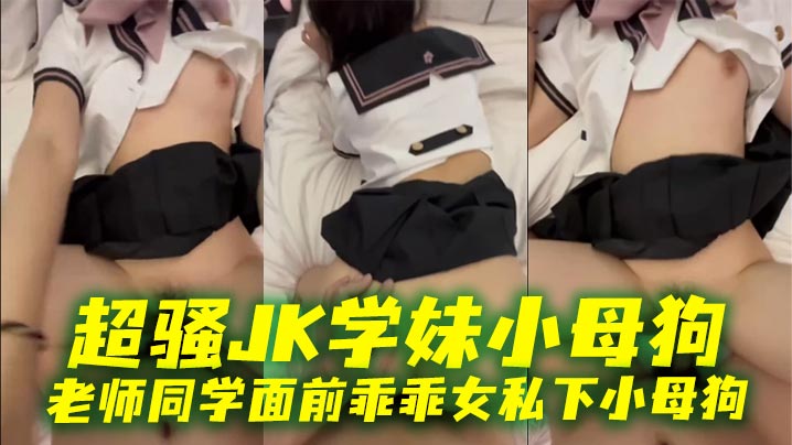 超骚JK学妹小母狗 老师同学面前乖乖女私下小母狗海报剧照