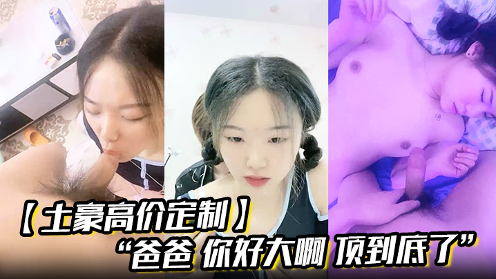 【土豪高价定制】“爸爸 你好大啊 顶到底了” 对白淫荡小情侣开房露脸性爱边拍边做小嫩妹奶大叫声让人受海报剧照